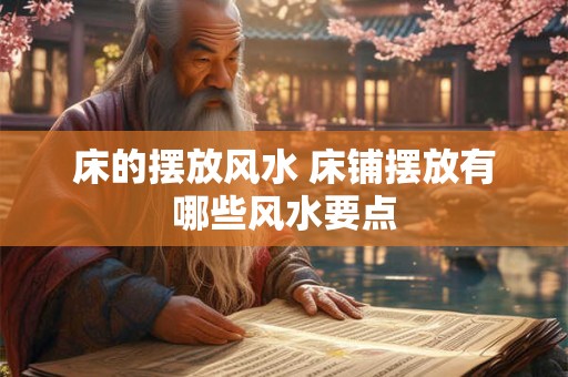 床的摆放风水 床铺摆放有哪些风水要点