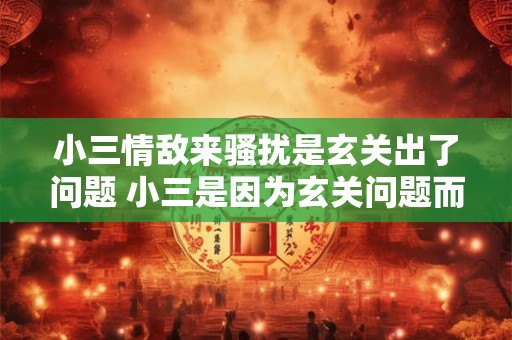 小三情敌来骚扰是玄关出了问题 小三是因为玄关问题而来骚扰的