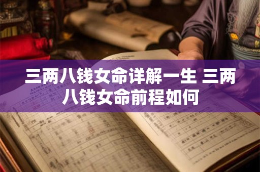 三两八钱女命详解一生 三两八钱女命前程如何