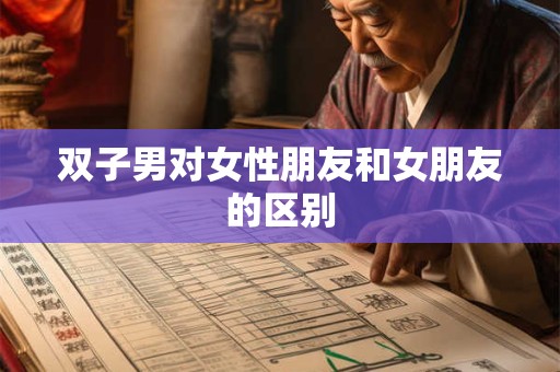 双子男对女性朋友和女朋友的区别