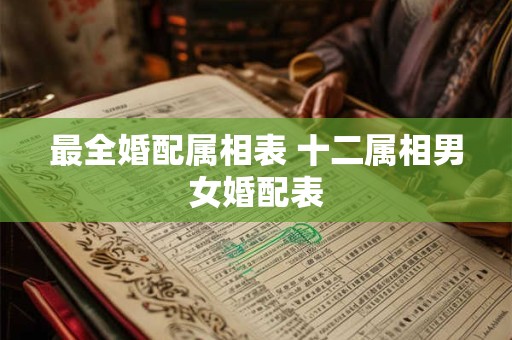 最全婚配属相表 十二属相男女婚配表