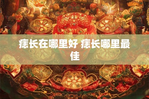 痣长在哪里好 痣长哪里最佳