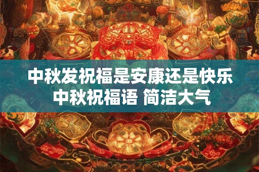 中秋发祝福是安康还是快乐 中秋祝福语 简洁大气
