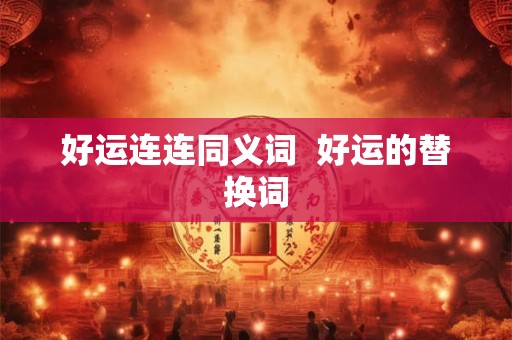 好运连连同义词  好运的替换词