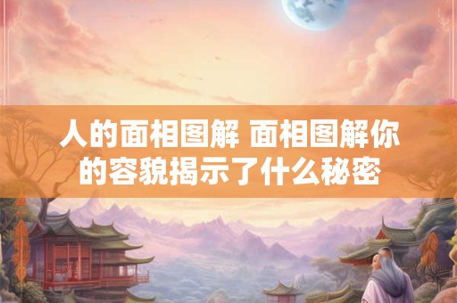 人的面相图解 面相图解你的容貌揭示了什么秘密