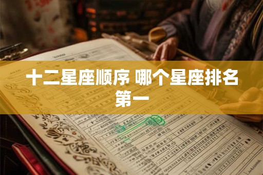 十二星座顺序 哪个星座排名第一