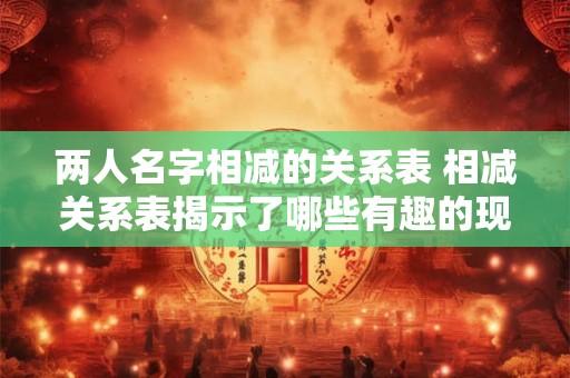 两人名字相减的关系表 相减关系表揭示了哪些有趣的现象