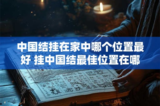 中国结挂在家中哪个位置最好 挂中国结最佳位置在哪
