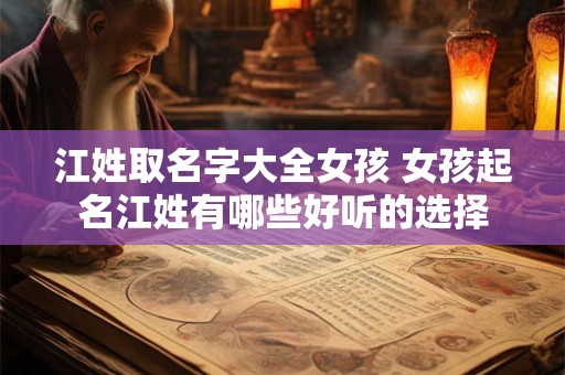 江姓取名字大全女孩 女孩起名江姓有哪些好听的选择