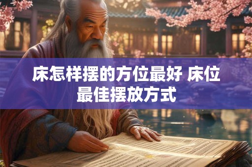 床怎样摆的方位最好 床位最佳摆放方式