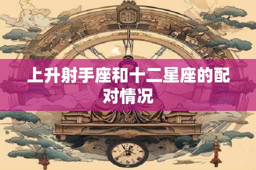上升射手座和十二星座的配对情况