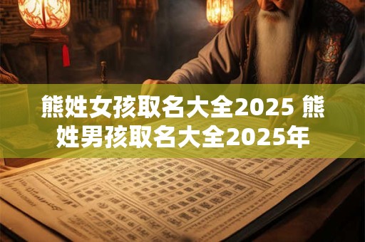 熊姓女孩取名大全2026 熊姓男孩取名大全2026年 熊姓女孩取名大全2026 熊姓男孩取名大全2026年