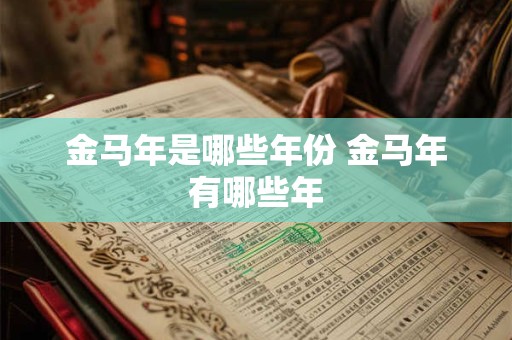 金马年是哪些年份 金马年有哪些年