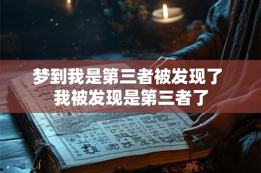 梦到我是第三者被发现了 我被发现是第三者了