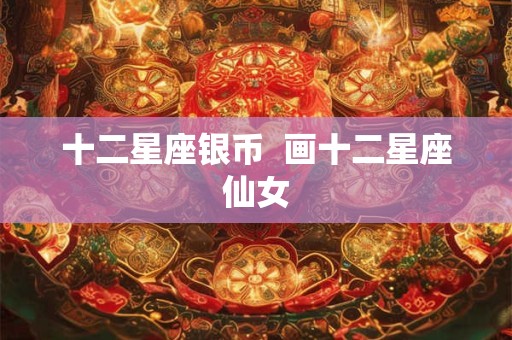 十二星座银币  画十二星座仙女
