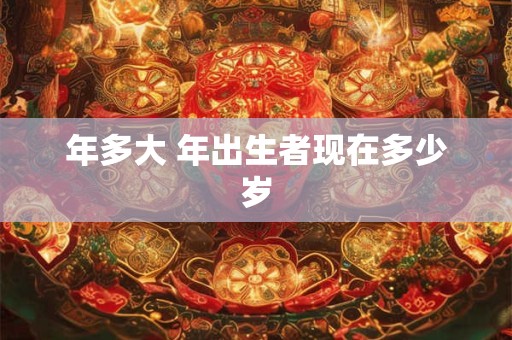 年多大 年出生者现在多少岁