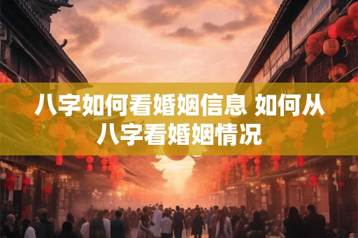 八字如何看婚姻信息 如何从八字看婚姻情况