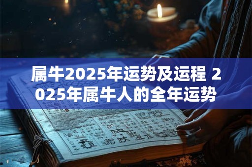 属牛2025年运势及运程 2025年属牛人的全年运势