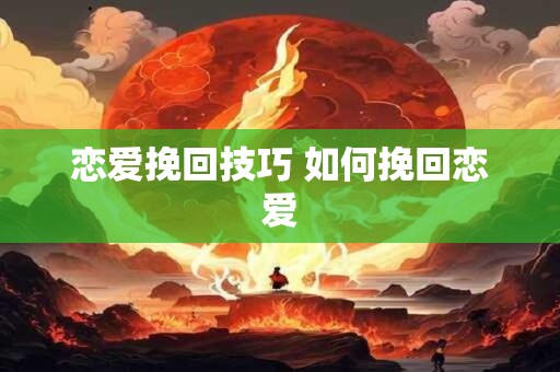 恋爱挽回技巧 如何挽回恋爱