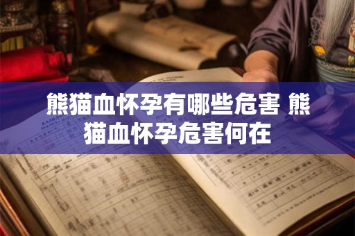 熊猫血怀孕有哪些危害 熊猫血怀孕危害何在