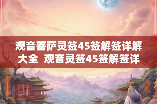 观音菩萨灵签45签解签详解大全  观音灵签45签解签详解白话