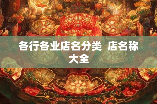 各行各业店名分类  店名称大全
