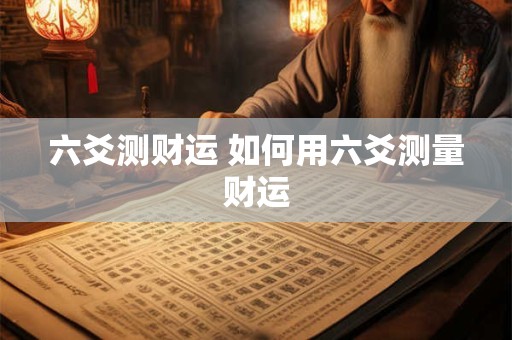 六爻测财运 如何用六爻测量财运