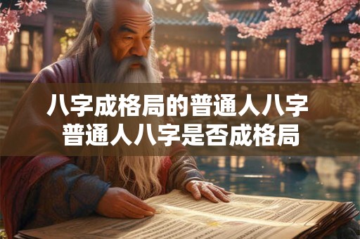 八字成格局的普通人八字 普通人八字是否成格局