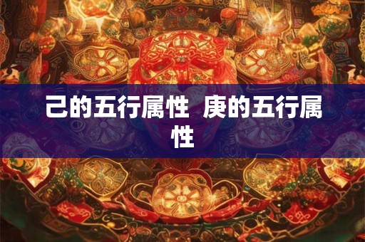 己的五行属性  庚的五行属性