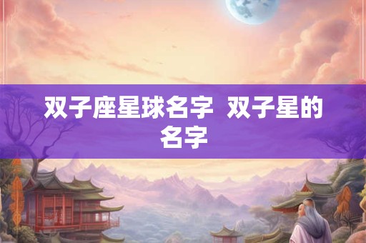 双子座星球名字  双子星的名字