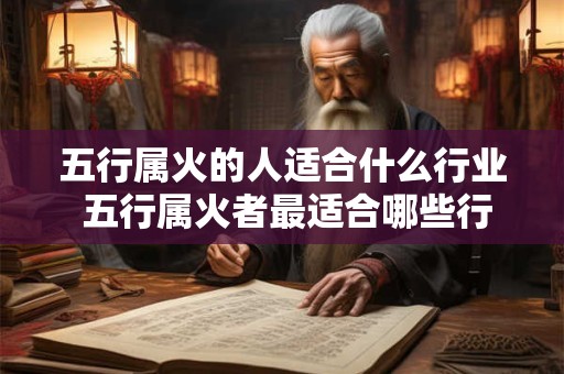 五行属火的人适合什么行业 五行属火者最适合哪些行业