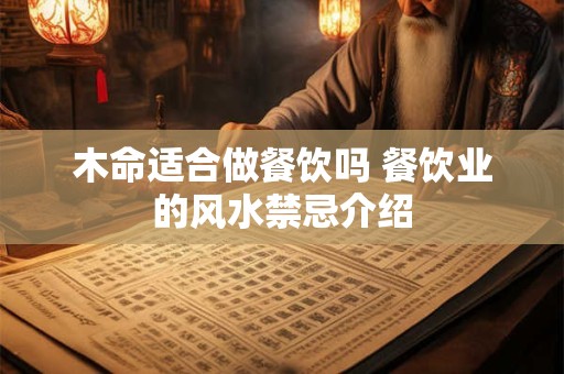 木命适合做餐饮吗 餐饮业的风水禁忌介绍 木命适合做餐饮吗 餐饮业的风水禁忌介绍