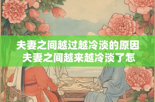 夫妻之间越过越冷淡的原因 夫妻之间越来越冷淡了怎么办