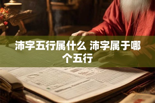 沛字五行属什么 沛字属于哪个五行