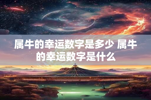属牛的幸运数字是多少 属牛的幸运数字是什么
