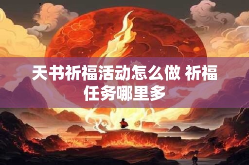 天书祈福活动怎么做 祈福任务哪里多