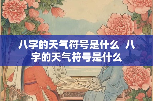 八字的天气符号是什么  八字的天气符号是什么