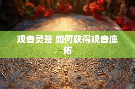 观音灵签 如何获得观音庇佑