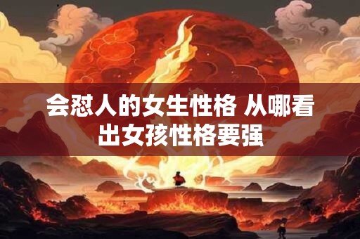 会怼人的女生性格 从哪看出女孩性格要强