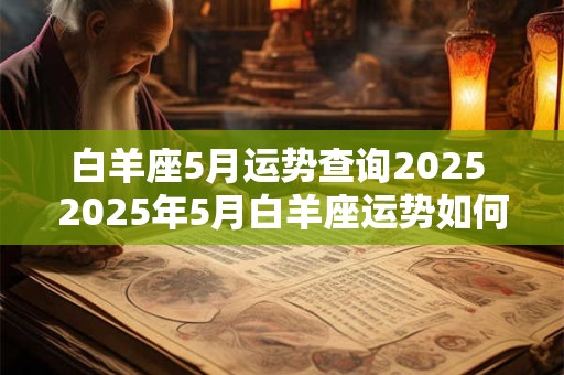 白羊座5月运势查询2025 2025年5月白羊座运势如何