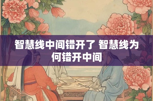 智慧线中间错开了 智慧线为何错开中间