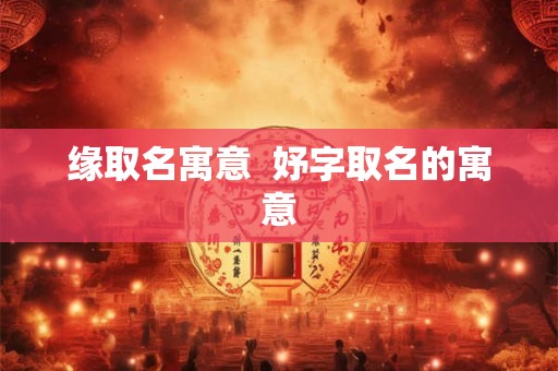 缘取名寓意  妤字取名的寓意
