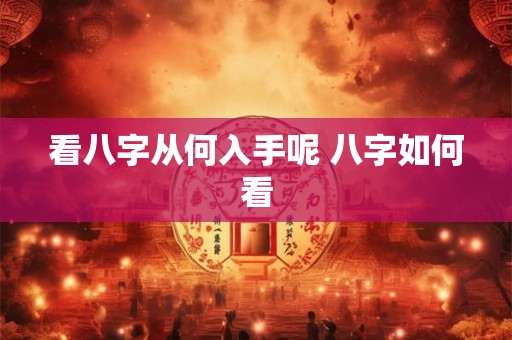 看八字从何入手呢 八字如何看