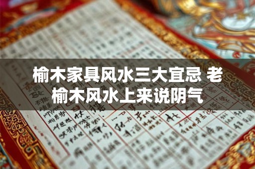 榆木家具风水三大宜忌 老榆木风水上来说阴气