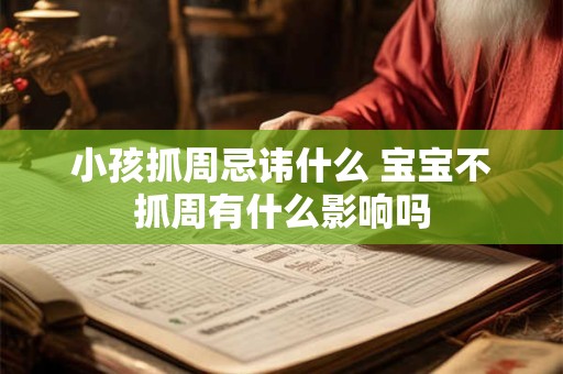 详细阅读:小孩抓周忌讳什么 宝宝不抓周有什么影响吗 小孩抓周忌讳什么 宝宝不抓周有什么影响吗
