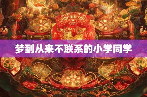 梦到从来不联系的小学同学
