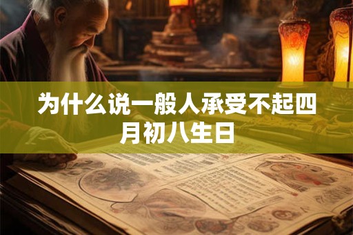 为什么说一般人承受不起四月初八生日