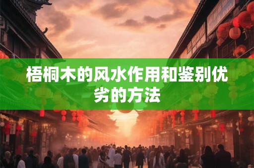梧桐木的风水作用和鉴别优劣的方法