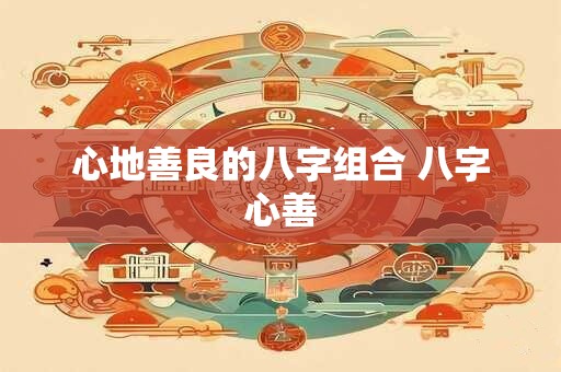 心地善良的八字组合 八字心善