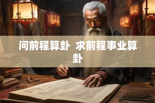 问前程算卦  求前程事业算卦